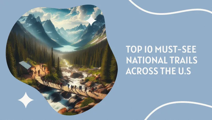 Top 10 Must-See National Trails Across the U.S